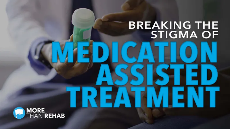 breaking-the-stigma-of-MAT-medication-assisted-treatment-evidence-based-drug-rehab-addiction-recovery-Houston-Texas-More-Than-Rehab-
