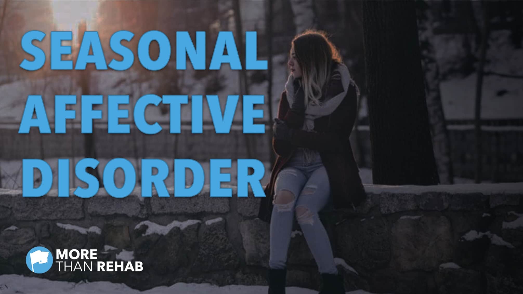 Seasonal Affective Disorder (SAD) & Addiction | More Than Rehab