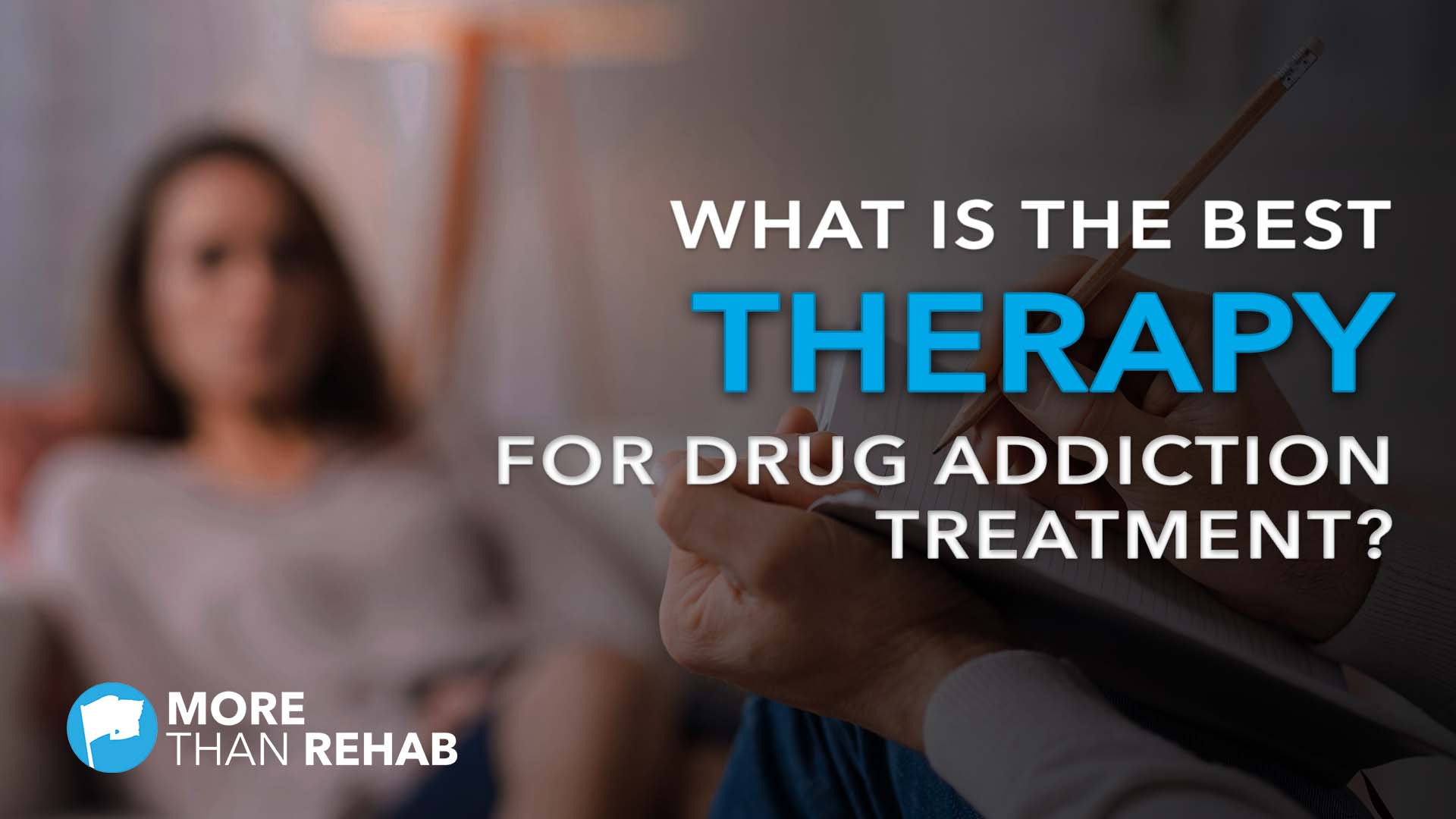 What's the Best Therapy for Drug Addiction Treatment? | More Than Rehab